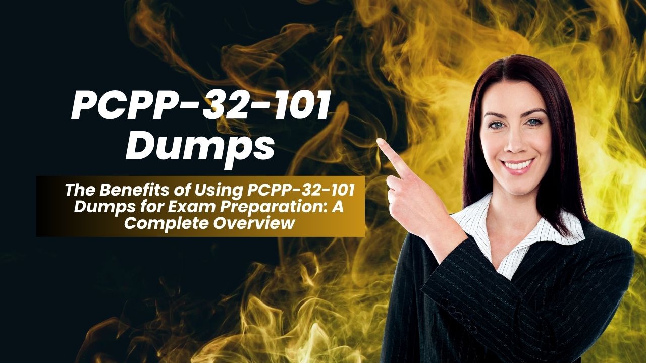 The Benefits of Using PCPP-32-101 Dumps for Exam Preparation: A Complete Overview