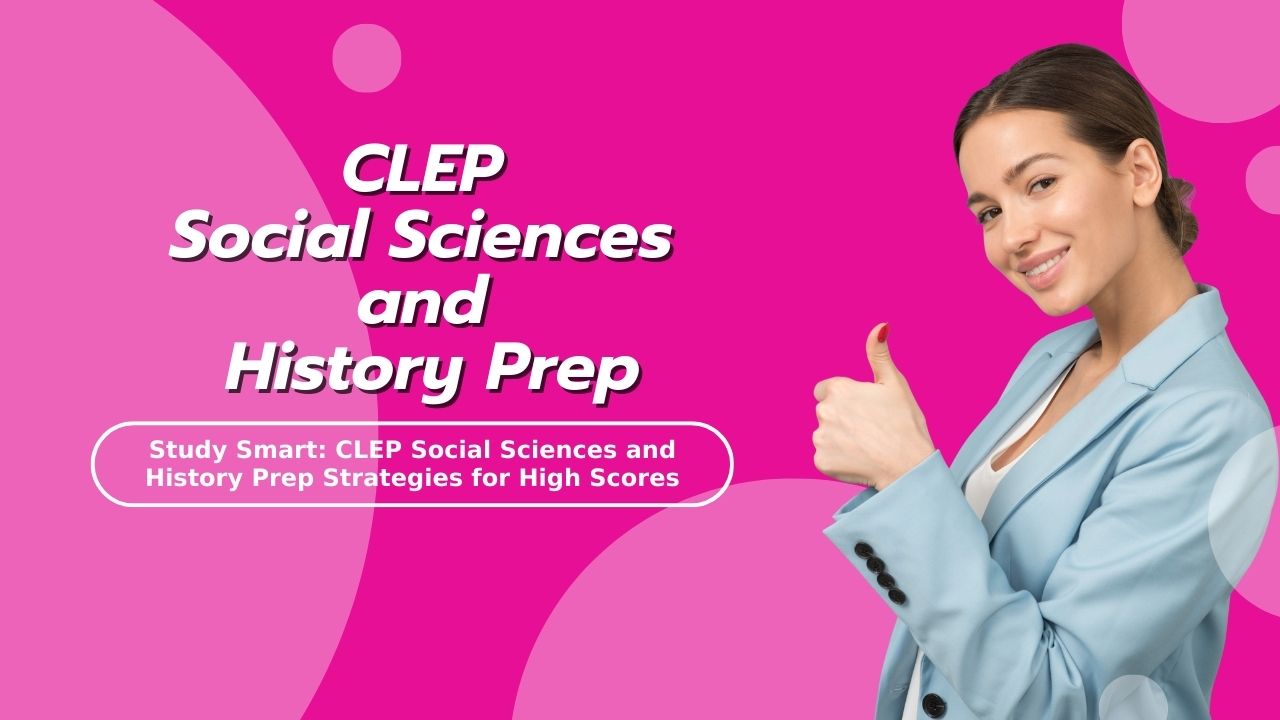 Study Smart: CLEP Social Sciences and History Prep Strategies for High Scores